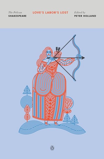 Love's Labor's Lost : The Pelican Shakespeare