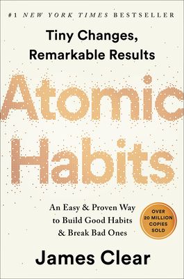 Atomic habits : tiny changes, remarkable results : an easy & proven way to build good habits & break bad ones