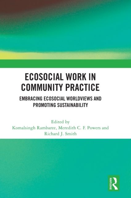Ecosocial Work in Community Practice : Embracing Ecosocial Worldviews and Promoting Sustainability