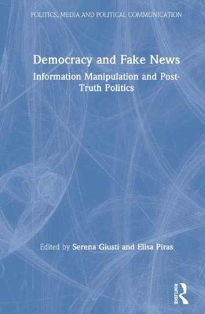 Democracy and Fake News : Information Manipulation and Post-Truth Politics