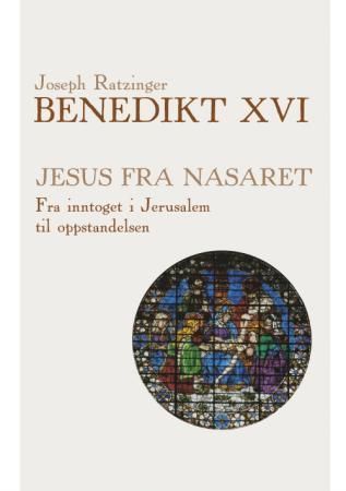 Jesus fra Nasaret. Del II. Fra inntoget i Jerusalem til oppstandelsen