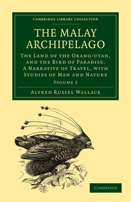 The Malay Archipelago : The Land of the Orang-Utan, and the Bird of Paradise. A Narrative of Travel, with Studies of Man and Nature