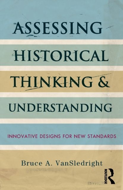 Assessing Historical Thinking and Understanding : Innovative Designs for New Standards