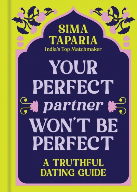 Your Perfect Partner Won’t Be Perfect : An Indian Matchmaker's Advice on Finding Love That Lasts