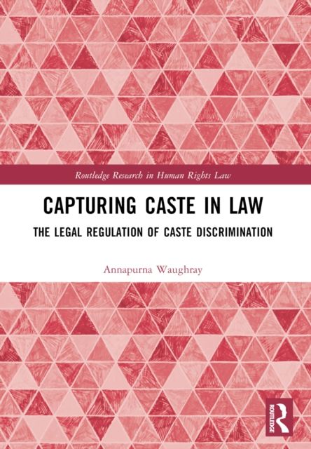 Capturing Caste in Law : The Legal Regulation of Caste Discrimination