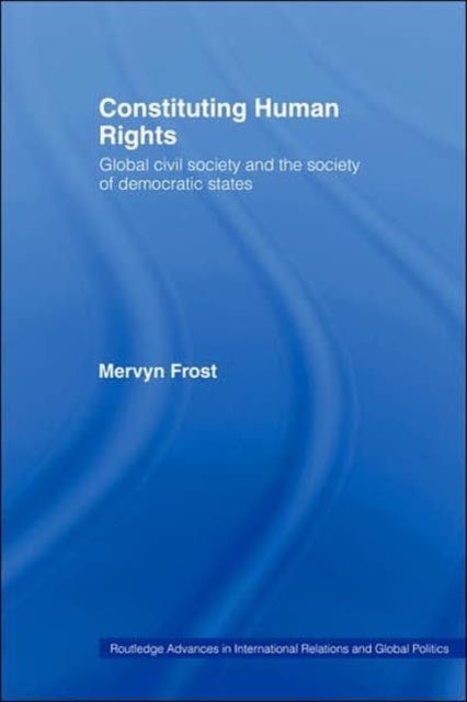 Constituting Human Rights : Global Civil Society and the Society of Democratic States