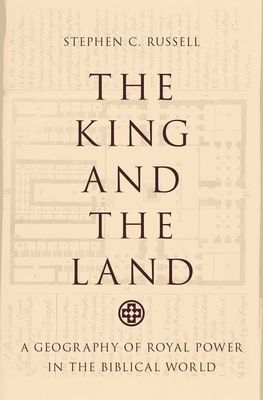 The King and the Land : A Geography of Royal Power in the Biblical World