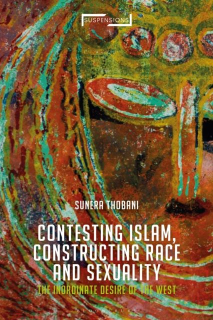 Contesting Islam, Constructing Race and Sexuality : The Inordinate Desire of the West