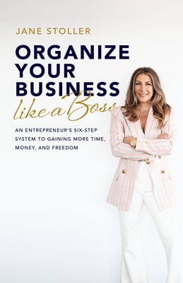 Organize Your Business Like a Boss : An Entrepreneur's Six-Step System to Gaining More Time, Money, and Freedom