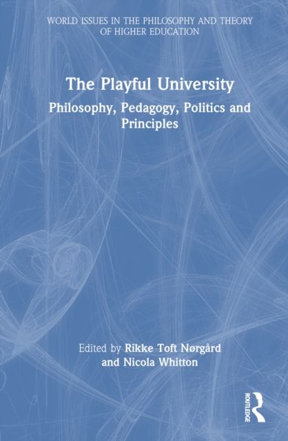 The Playful University : Philosophy, Pedagogy, Politics and Principles