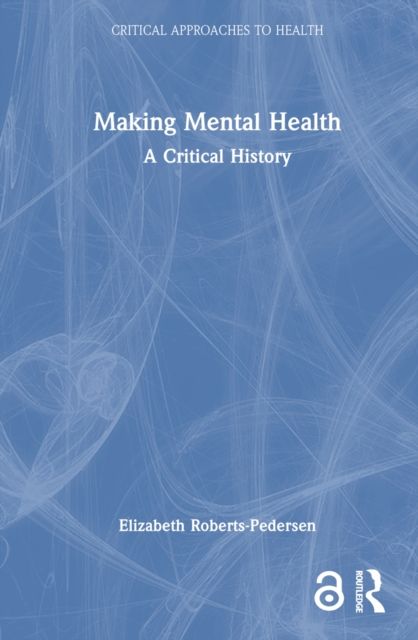 Making Mental Health : A Critical History