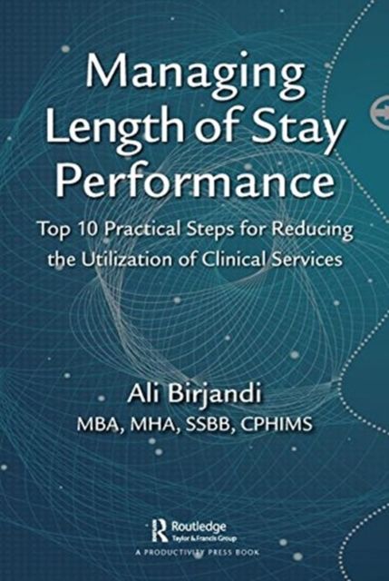 Managing Length of Stay Performance : Top 10 Practical Steps for Reducing the Utilization of Clinical Services