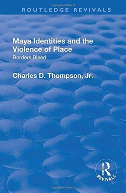 Maya Identities and the Violence of Place : Borders Bleed