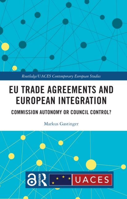 EU Trade Agreements and European Integration : Commission Autonomy or Council Control?