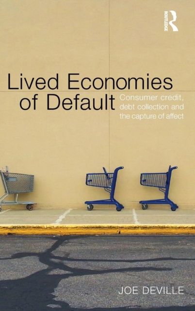 Lived Economies of Default : Consumer Credit, Debt Collection and the Capture of Affect