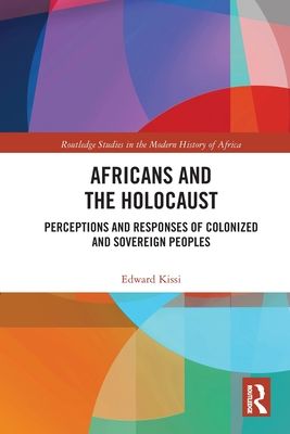 Africans and the Holocaust : Perceptions and Responses of Colonized and Sovereign Peoples