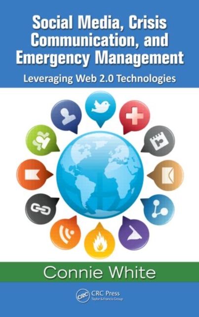 Social Media, Crisis Communication, and Emergency Management : Leveraging Web 2.0 Technologies