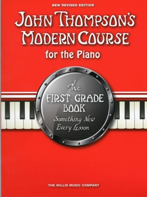 John Thompson's modern course for the piano : a clear, correct and complete foundation in the study of the piano to enable the student to think and feel musically. 1. The first grade book : something new every lesson