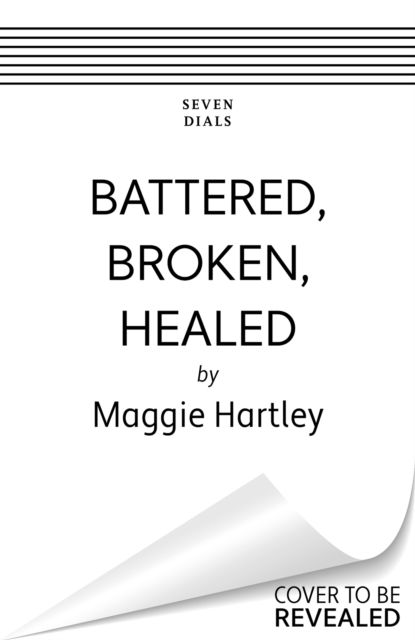 Battered, Broken, Healed : The true story of a mother separated from her daughter. Only a painful truth can bring them back together