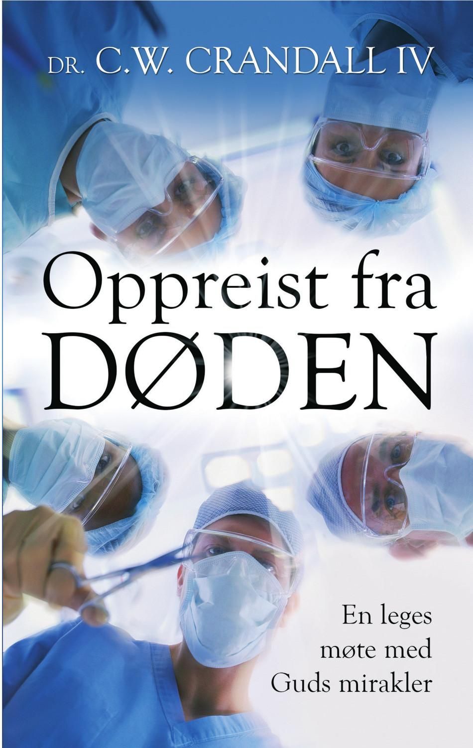 Oppreist fra døden : en leges møte med Guds mirakler