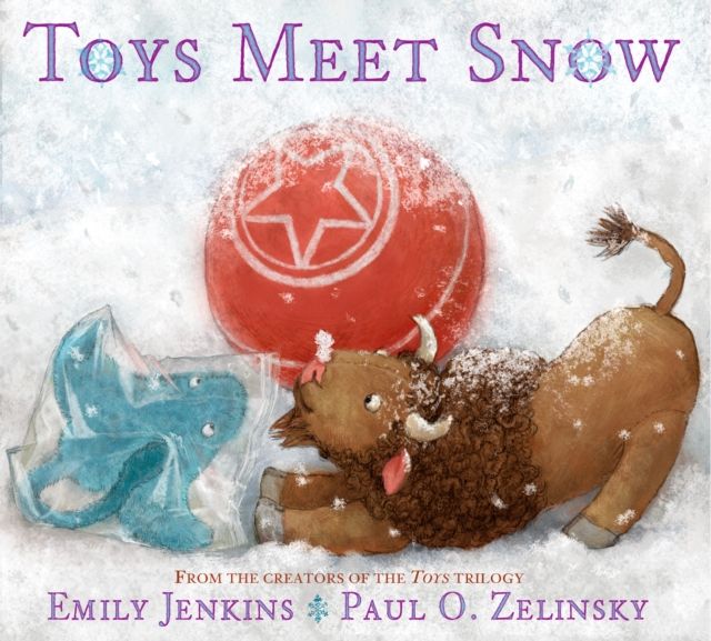 Toys Meet Snow : Being the Wintertime Adventures of a Curious Stuffed Buffalo, a Sensitive Plush Stingray, and a Book-loving Rubber Ball