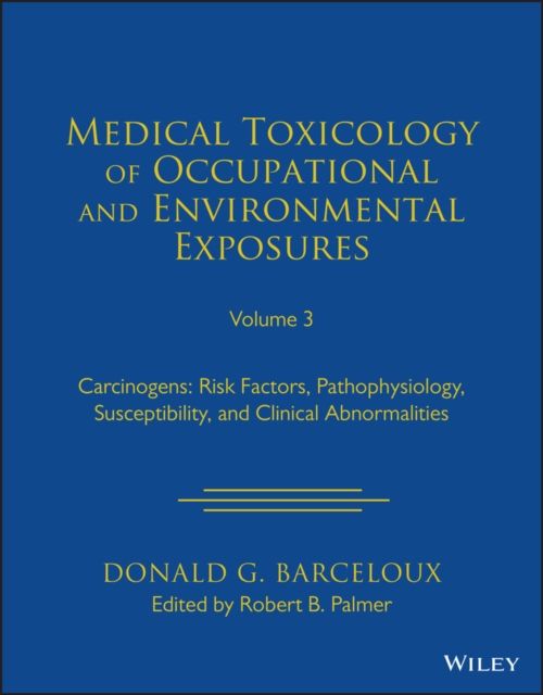 Medical Toxicology of Occupational and Environmental Exposures, Volume 3 : Carcinogens: Risk Factors, Pathophysiology, Susceptibility, and Clinical Abnormalities