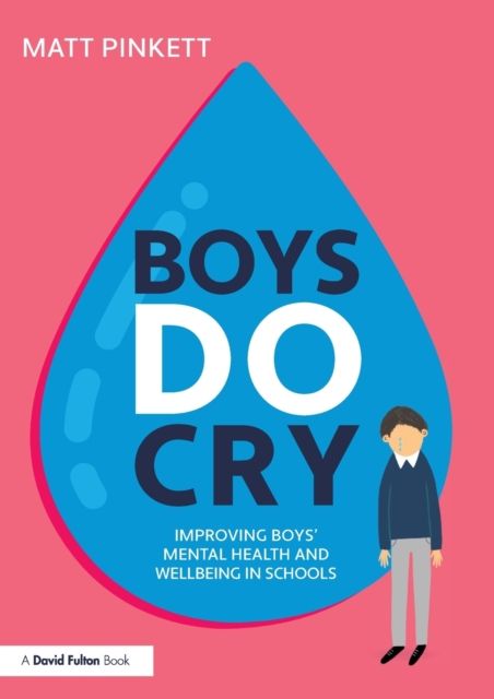 Boys Do Cry : Improving Boys’ Mental Health and Wellbeing in Schools