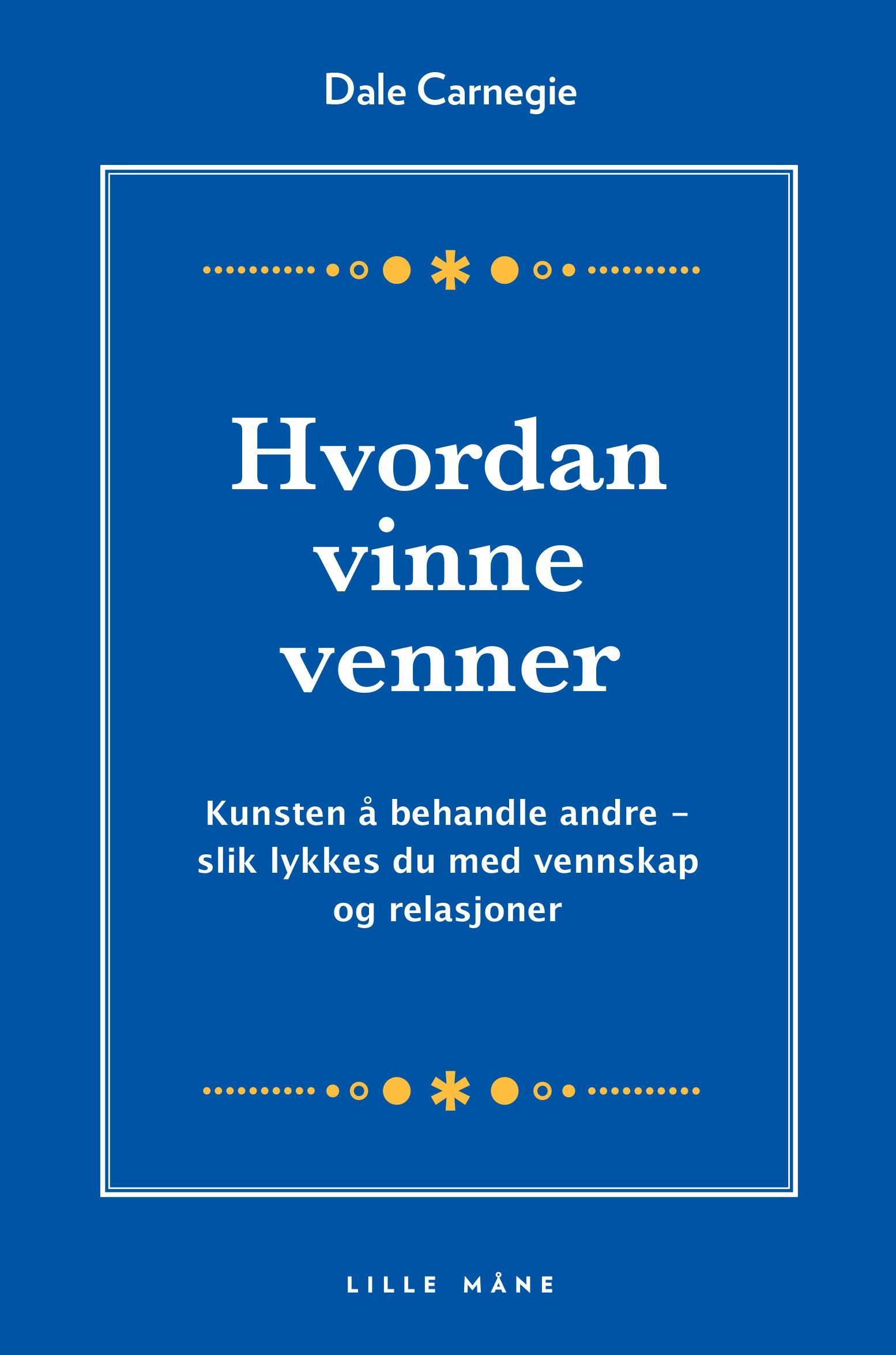 Hvordan vinne venner : en håndbok for resten av livet i kunsten å behandle andre mennesker