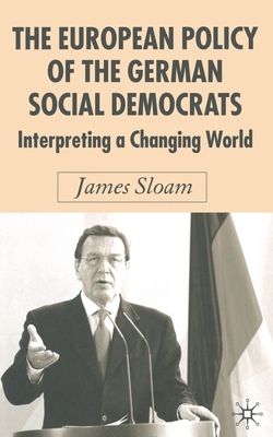 The European Policy of the German Social Democrats : Interpreting a Changing World