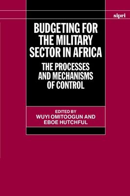 Budgeting for the Military Sector in Africa : The Processes and Mechanisms of Control