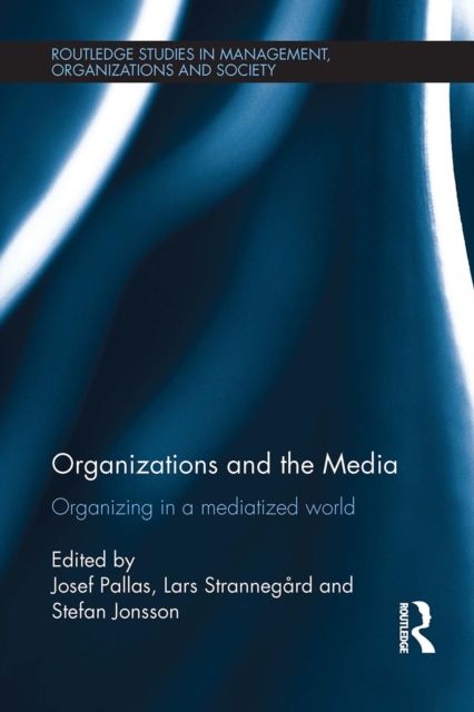 Organizations and the Media : Organizing in a Mediatized World