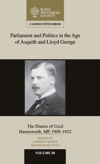 Parliament and Politics in the Age of Asquith and Lloyd George : The Diaries of Cecil Harmsworth MP, 1909–22