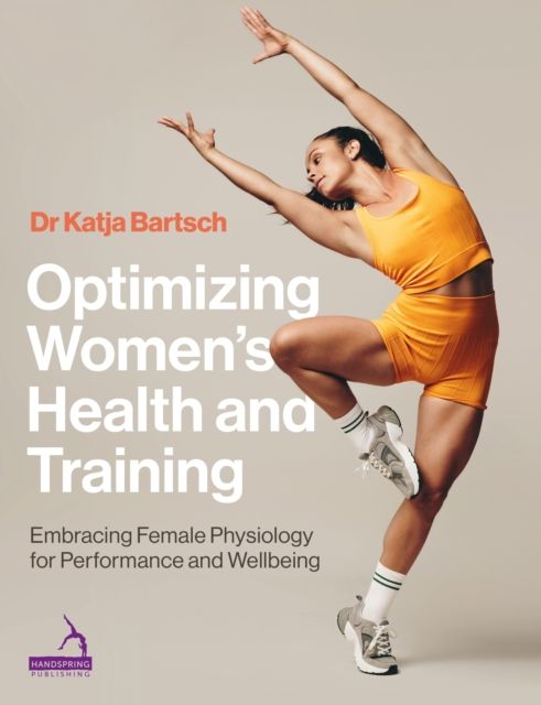 Optimizing Women’s Health and Training : Embracing Female Physiology for Performance and Wellbeing