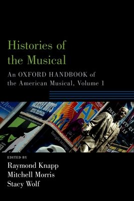 Forsidebilde av Histories of the Musical : An Oxford Handbook of the American Musical, Volume 1