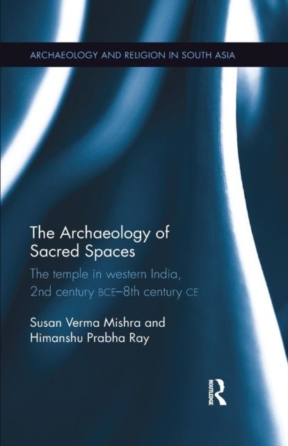 The Archaeology of Sacred Spaces : The temple in western India, 2nd century BCE - 8th century CE