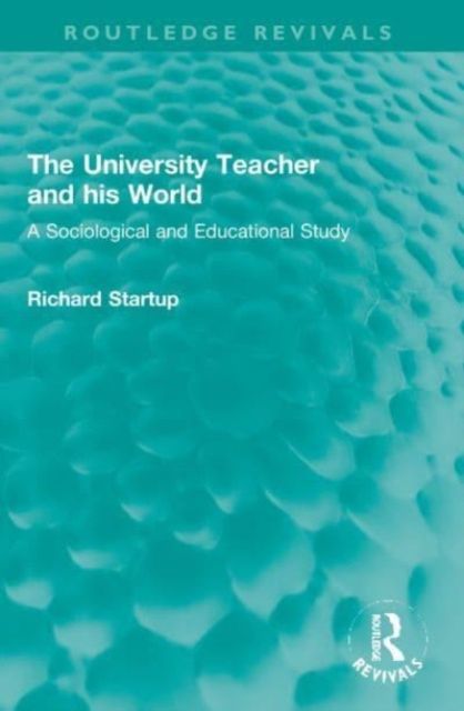 The University Teacher and his World : A Sociological and Educational Study