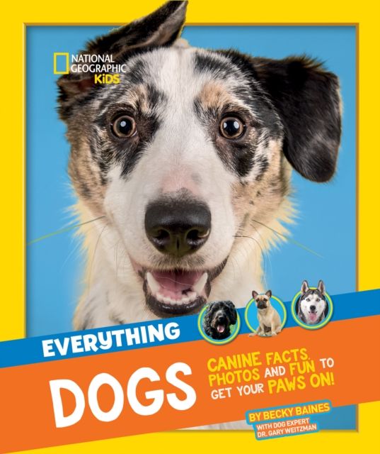Everything: Dogs : Canine Facts, Photos and Fun to Get Your Paws on!