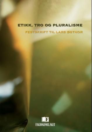 Etikk, tro og pluralisme : festskrift til Lars Østnor