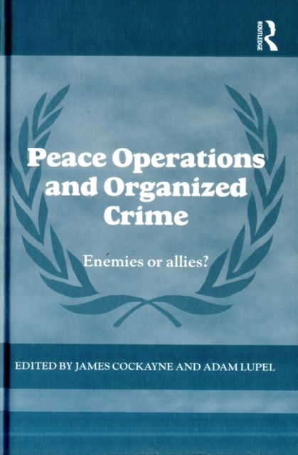 Peace Operations and Organized Crime : Enemies or Allies?