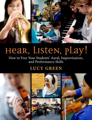 Hear, Listen, Play! : How to Free Your Students' Aural, Improvisation, and Performance Skills