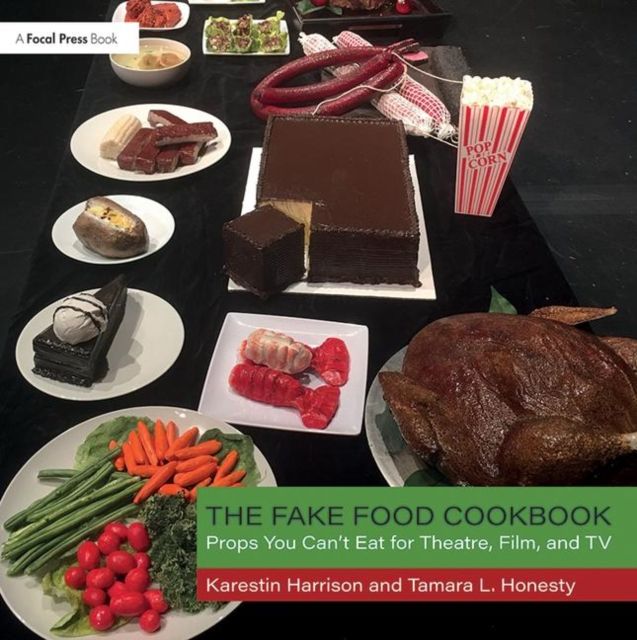 The Fake Food Cookbook : Props You Can't Eat for Theatre, Film, and TV