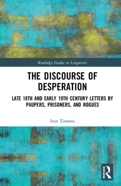 Forsidebilde av The Discourse of Desperation : Late 18th and Early 19th Century Letters by Paupers, Prisoners, and Rogues