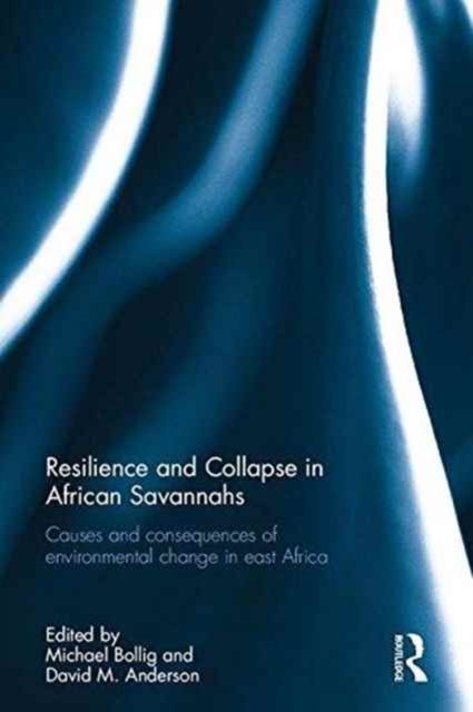Resilience and Collapse in African Savannahs : Causes and consequences of environmental change in east Africa
