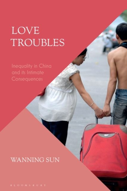 Love Troubles : Inequality in China and its Intimate Consequences