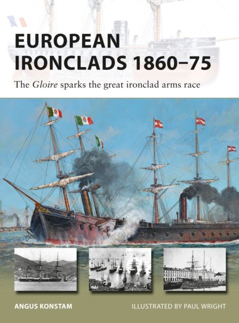 European Ironclads 1860–75 : The Gloire sparks the great ironclad arms race