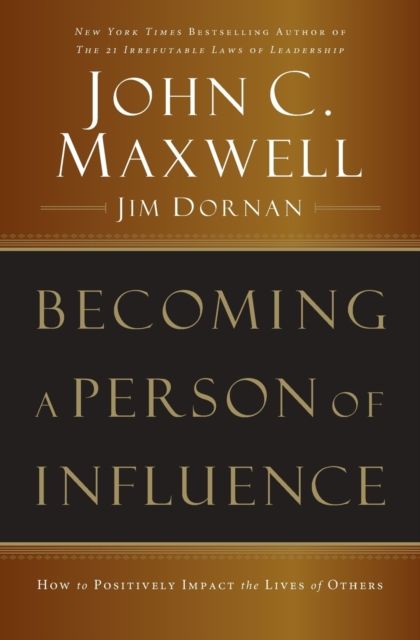 Becoming a Person of Influence : How to Positively Impact the Lives of Others