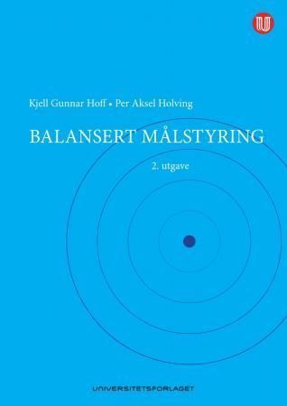 Balansert målstyring : strategisk virksomhetsstyring satt i system