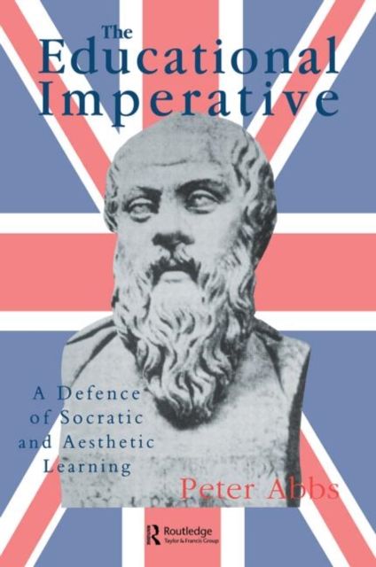The Educational Imperative : A Defence Of Socratic And Aesthetic Learning