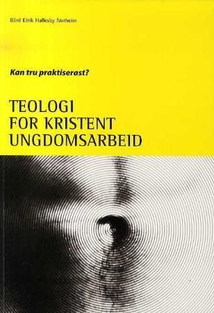 Teologi for kristent ungdomsarbeid : kan tru praktiserast?