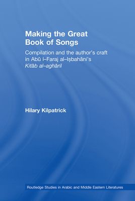Making the Great Book of Songs : Compilation and the Author's Craft in Abu I-Faraj al-Isbahani's Kitab al-aghani